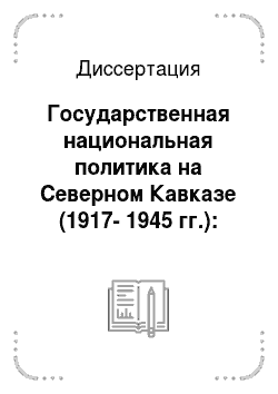 Диссертация: Государственная национальная политика на Северном Кавказе (1917-1945 гг.): военно-исторический аспект