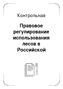 Контрольная: Правовое регулирование использования лесов в Российской Федерации