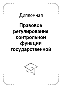 Дипломная: Правовое регулирование контрольной функции государственной власти в Российской Федерации