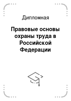 Дипломная: Правовые основы охраны труда в Российской Федерации