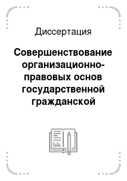 Диссертация: Совершенствование организационно-правовых основ государственной гражданской службы в Российской Федерации