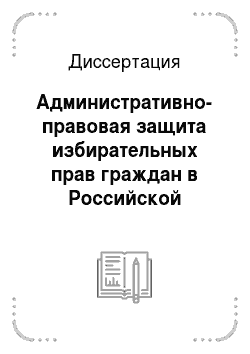 Диссертация: Административно-правовая защита избирательных прав граждан в Российской Федерации