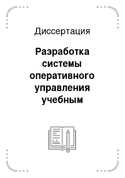 Диссертация: Разработка системы оперативного управления учебным процессом кафедры технического вуза