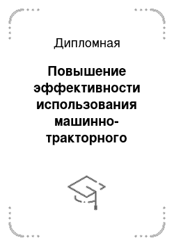 Дипломная: Повышение эффективности использования машинно-тракторного парка ЗАО СПФ «Агротон» отделение Штормово