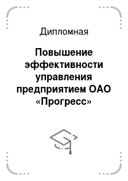 Дипломная: Повышение эффективности управления предприятием ОАО «Прогресс»