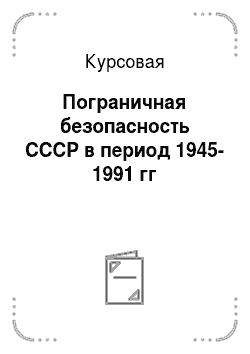 Курсовая: Пограничная безопасность СССР в период 1945-1991 гг
