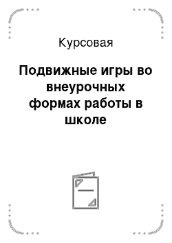 Курсовая: Подвижные игры во внеурочных формах работы в школе