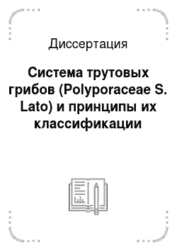Диссертация: Система трутовых грибов (Polyporaceae S. Lato) и принципы их классификации
