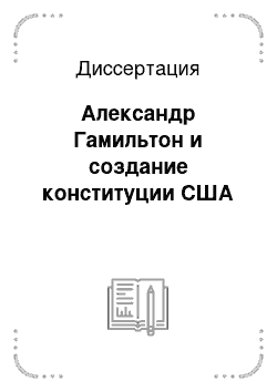 Диссертация: Александр Гамильтон и создание конституции США