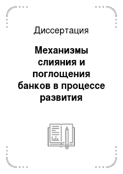 Диссертация: Механизмы слияния и поглощения банков в процессе развития банковской системы России