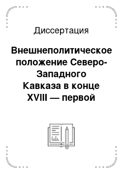 Диссертация: Внешнеполитическое положение Северо-Западного Кавказа в конце XVIII — первой трети XIX вв