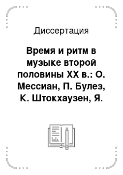 Диссертация: Время и ритм в музыке второй половины XX в.: О. Мессиан, П. Булез, К. Штокхаузен, Я. Ксенакис