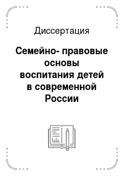 Диссертация: Семейно-правовые основы воспитания детей в современной России
