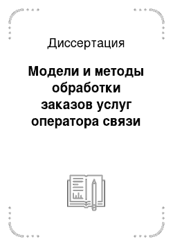 Диссертация: Модели и методы обработки заказов услуг оператора связи