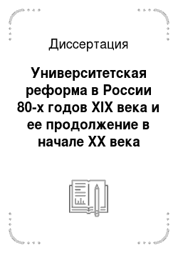 Диссертация: Университетская реформа в России 80-х годов XIX века и ее продолжение в начале XX века