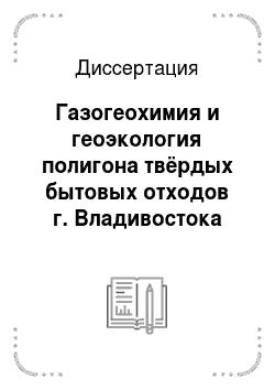 Диссертация: Газогеохимия и геоэкология полигона твёрдых бытовых отходов г. Владивостока