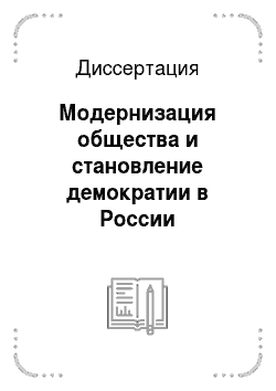 Диссертация: Модернизация общества и становление демократии в России