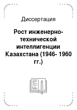 Диссертация: Рост инженерно-технической интеллигенции Казахстана (1946-1960 гг.)