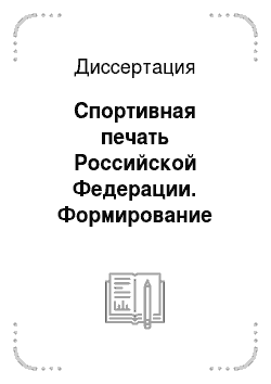 Диссертация: Спортивная печать Российской Федерации. Формирование новой системы: 90-е годы