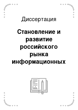 Диссертация: Становление и развитие российского рынка информационных продуктов и услуг: Теория, методология, практика