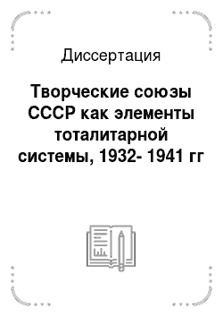Диссертация: Творческие союзы СССР как элементы тоталитарной системы, 1932-1941 гг