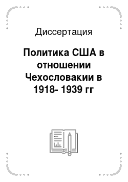 Диссертация: Политика США в отношении Чехословакии в 1918-1939 гг