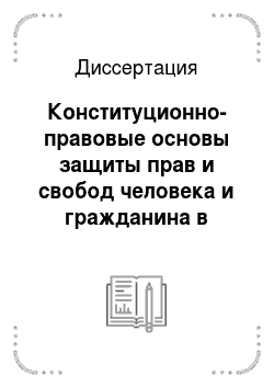 Диссертация: Конституционно-правовые основы защиты прав и свобод человека и гражданина в Российской Федерации