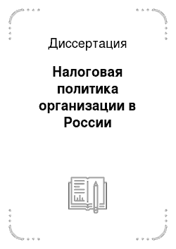 Диссертация: Налоговая политика организации в России