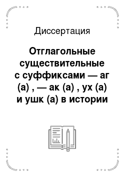 Диссертация: Отглагольные существительные с суффиксами — аг (а) , — ак (а) , ух (а) и ушк (а) в истории русского языка