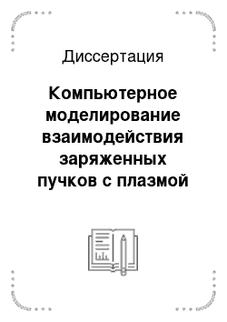 Диссертация: Компьютерное моделирование взаимодействия заряженных пучков с плазмой на основе самосогласованной системы интегро-дифференциальных уравнений методом независимых частиц