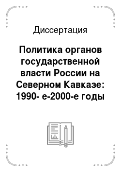 Диссертация: Политика органов государственной власти России на Северном Кавказе: 1990-е-2000-е годы
