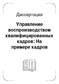 Диссертация: Управление воспроизводством квалифицированных кадров: На примере кадров экономического профиля в Хабаровском крае