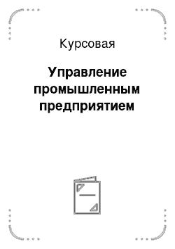 Курсовая: Управление промышленным предприятием