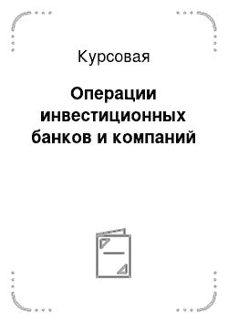 Курсовая: Операции инвестиционных банков и компаний