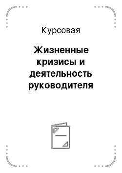 Курсовая: Жизненные кризисы и деятельность руководителя