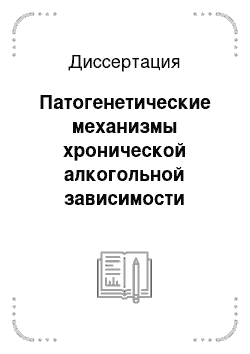 Диссертация: Патогенетические механизмы хронической алкогольной зависимости