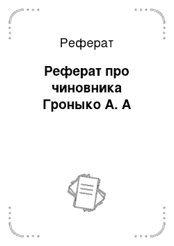 Реферат: Реферат про чиновника Гроныко А. А