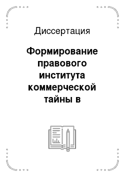 Диссертация: Формирование правового института коммерческой тайны в Российской Федерации