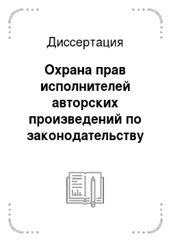 Диссертация: Охрана прав исполнителей авторских произведений по законодательству Российской Федерации