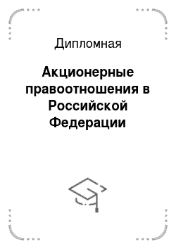 Дипломная: Акционерные правоотношения в Российской Федерации