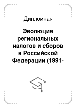 Дипломная: Эволюция региональных налогов и сборов в Российской Федерации (1991-2006гг)