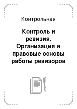 Контрольная: Контроль и ревизия. Организация и правовые основы работы ревизоров в РФ