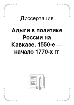 Диссертация: Адыги в политике России на Кавказе, 1550-е — начало 1770-х гг