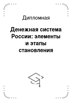 Дипломная: Денежная система России: элементы и этапы становления