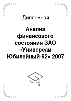 Дипломная: Анализ финансового состояния ЗАО «Универсам Юбилейный-92» 2007