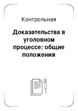 Контрольная: Доказательства в уголовном процессе: общие положения