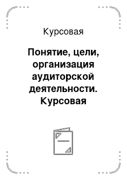 Курсовая: Понятие, цели, организация аудиторской деятельности. Курсовая