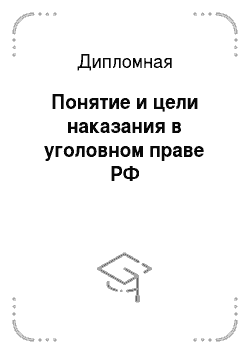 Дипломная: Понятие и цели наказания в уголовном праве РФ