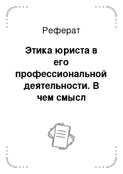 Реферат: Этика юриста в его профессиональной деятельности. В чем смысл деятельности юриста?