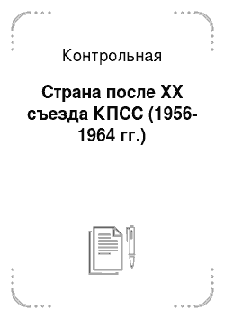 Контрольная: Страна после ХХ съезда КПСС (1956-1964 гг.)